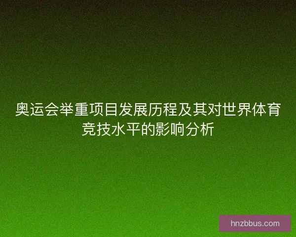 奥运会举重项目发展历程及其对世界体育竞技水平的影响分析